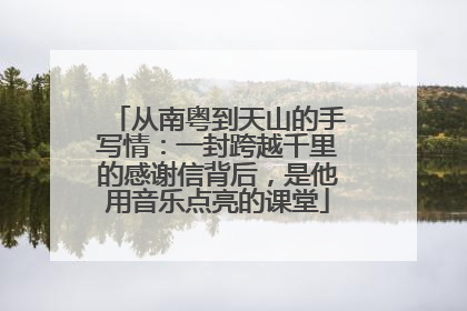 从南粤到天山的手写情：一封跨越千里的感谢信背后，是他用音乐点亮的课堂