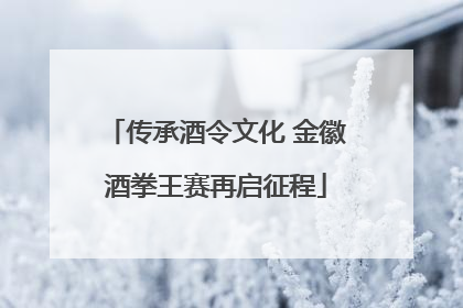 传承酒令文化 金徽酒拳王赛再启征程