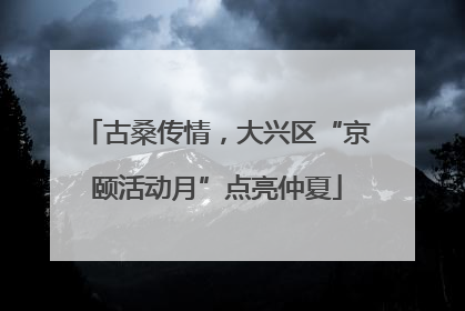 古桑传情，大兴区“京颐活动月”点亮仲夏