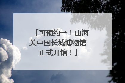 可预约→！山海关中国长城博物馆正式开馆！