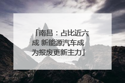 南昌：占比近六成 新能源汽车成为报废更新主力