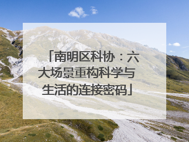 南明区科协：六大场景重构科学与生活的连接密码