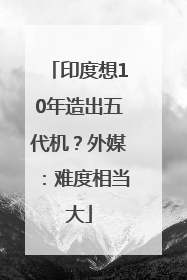 印度想10年造出五代机？外媒：难度相当大