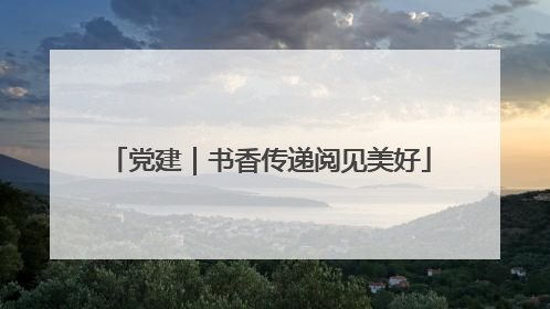 党建｜书香传递阅见美好