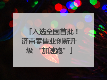 入选全国首批！济南零售业创新升级 “加速跑”