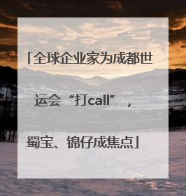 全球企业家为成都世运会“打call”，蜀宝、锦仔成焦点