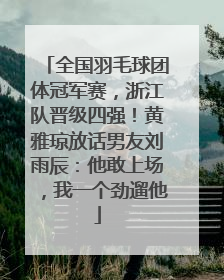 全国羽毛球团体冠军赛，浙江队晋级四强！黄雅琼放话男友刘雨辰：他敢上场，我一个劲遛他