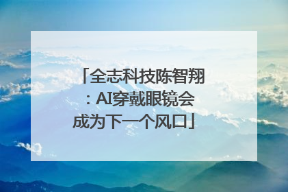 全志科技陈智翔：AI穿戴眼镜会成为下一个风口