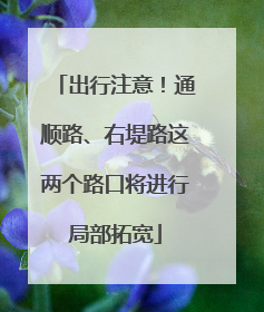 出行注意！通顺路、右堤路这两个路口将进行局部拓宽