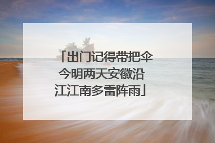 出门记得带把伞 今明两天安徽沿江江南多雷阵雨