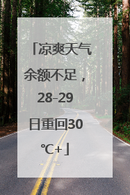 凉爽天气余额不足，28-29日重回30℃+
