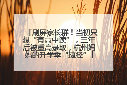 刷屏家长群！当初只想“有高中读”，三年后被重高录取，杭州妈妈的升学季“捷径”