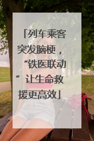 列车乘客突发脑梗，“铁医联动”让生命救援更高效