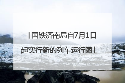 国铁济南局自7月1日起实行新的列车运行图