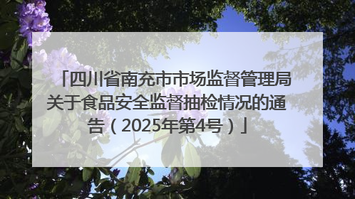 四川省南充市市场监督管理局关于食品安全监督抽检情况的通告（2025年第4号）