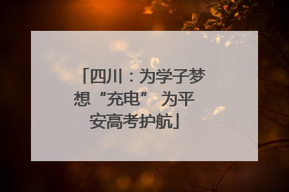四川：为学子梦想“充电” 为平安高考护航