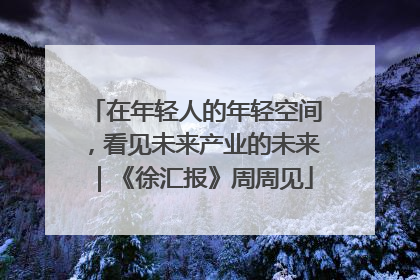 在年轻人的年轻空间，看见未来产业的未来｜《徐汇报》周周见