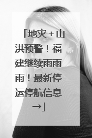 地灾＋山洪预警！福建继续雨雨雨！最新停运停航信息→