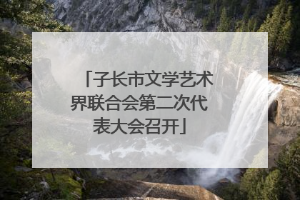 子长市文学艺术界联合会第二次代表大会召开