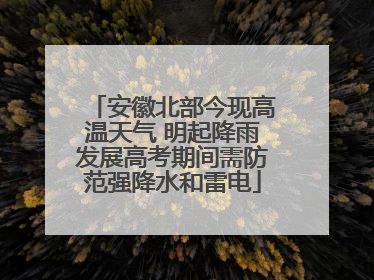 安徽北部今现高温天气 明起降雨发展高考期间需防范强降水和雷电