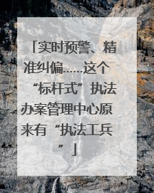 实时预警、精准纠偏……这个“标杆式”执法办案管理中心原来有“执法工兵”