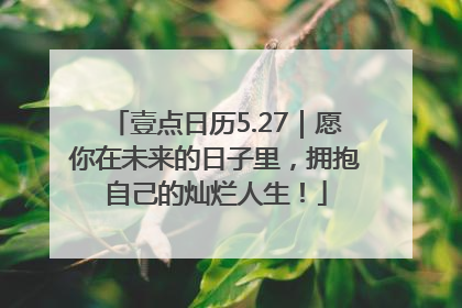 壹点日历5.27|愿你在未来的日子里,拥抱自己的灿烂人生!