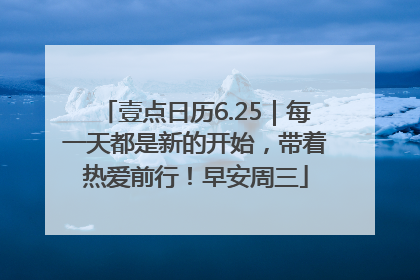 壹点日历6.25｜每一天都是新的开始，带着热爱前行！早安周三