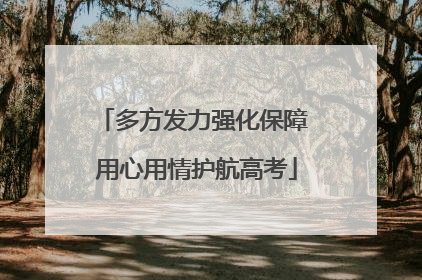 多方发力强化保障 用心用情护航高考