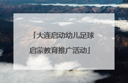 大连启动幼儿足球启蒙教育推广活动