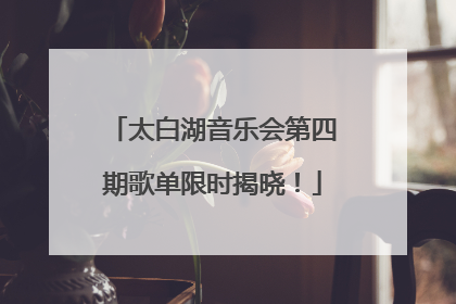 太白湖音乐会第四期歌单限时揭晓！