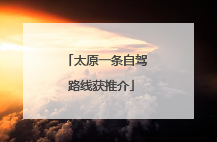 太原一条自驾路线获推介