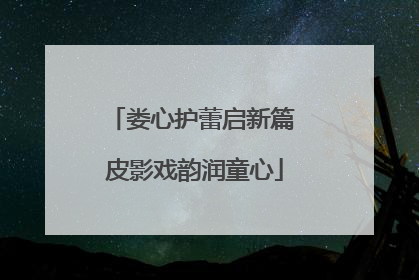 娄心护蕾启新篇 皮影戏韵润童心