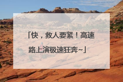 快，救人要紧！高速路上演极速狂奔~