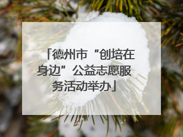 德州市“创培在身边”公益志愿服务活动举办