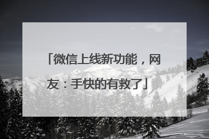 微信上线新功能，网友：手快的有救了