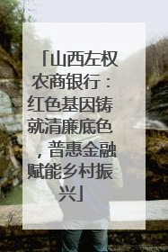 山西左权农商银行：红色基因铸就清廉底色，普惠金融赋能乡村振兴