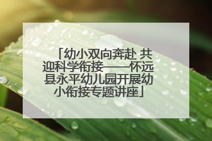 幼小双向奔赴 共迎科学衔接——怀远县永平幼儿园开展幼小衔接专题讲座