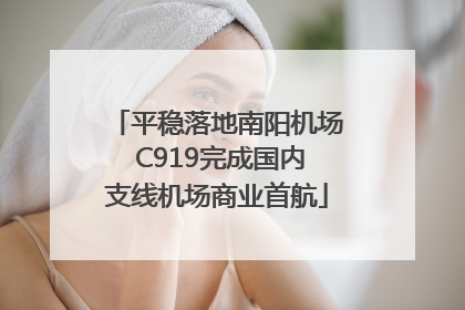 平稳落地南阳机场 C919完成国内支线机场商业首航