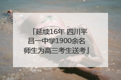 延续16年 四川平昌一中学1900余名师生为高三考生送考
