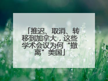 推迟、取消、转移到加拿大，这些学术会议为何“撤离”美国
