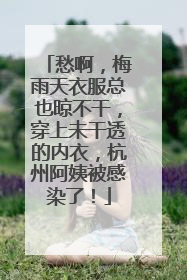 愁啊，梅雨天衣服总也晾不干，穿上未干透的内衣，杭州阿姨被感染了！