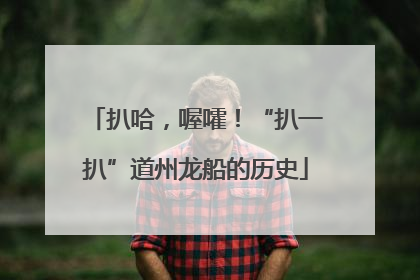 扒哈，喔嚯！“扒一扒”道州龙船的历史