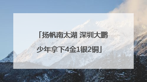 扬帆南太湖 深圳大鹏少年拿下4金1银2铜