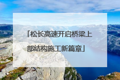 松长高速开启桥梁上部结构施工新篇章