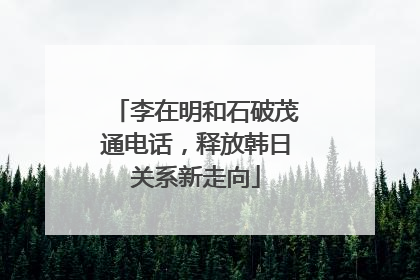 李在明和石破茂通电话，释放韩日关系新走向