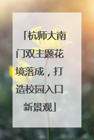 杭师大南门双主题花境落成，打造校园入口新景观