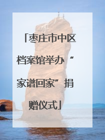 枣庄市中区档案馆举办“家谱回家”捐赠仪式