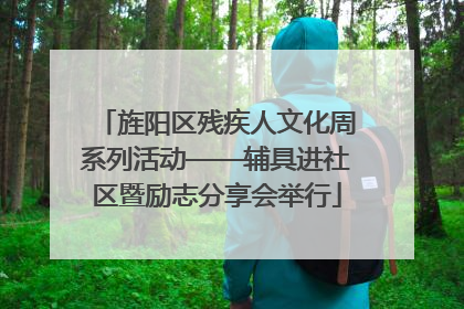 旌阳区残疾人文化周系列活动——辅具进社区暨励志分享会举行