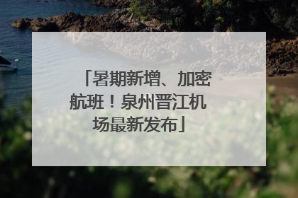 暑期新增、加密航班！泉州晋江机场最新发布