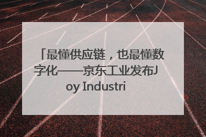 最懂供应链，也最懂数字化——京东工业发布Joy Industrial 重塑工业未来